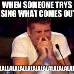 trying not to laugh | WHEN SOMEONE TRYS TO SING WHAT COMES OUT IS; LALALALLALALALLALALALALALALALALALLALA | image tagged in trying not to laugh | made w/ Imgflip meme maker