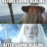 Gandalf Before After | BEFORE SOUND HEALING; AFTER SOUND HEALING | image tagged in gandalf before after | made w/ Imgflip meme maker