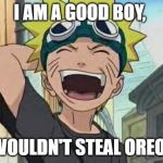 naruto laughing 2 | I AM A GOOD BOY, I WOULDN'T STEAL OREOS! | image tagged in naruto laughing 2 | made w/ Imgflip meme maker