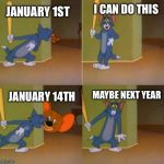 The story of every year ever in the history of everything everywhere for just about everyone | I CAN DO THIS; JANUARY 1ST; JANUARY 14TH; MAYBE NEXT YEAR | image tagged in giant jerry peek-a-boo,new year resolutions | made w/ Imgflip meme maker