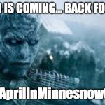 Game of Thrones, White Walker | WINTER IS COMING... BACK FOR MORE; #AprilInMinnesnowta | image tagged in game of thrones white walker | made w/ Imgflip meme maker
