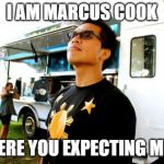 marcus | I AM MARCUS COOK; WERE YOU EXPECTING ME? | image tagged in marcus | made w/ Imgflip meme maker