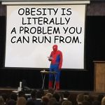 Get off your ass and go for a walk. | OBESITY IS LITERALLY A PROBLEM YOU CAN RUN FROM. | image tagged in walking,obesity,spiderman | made w/ Imgflip meme maker