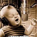 Singing Baby In Studio  | I DON'T KNOW THE WORDS... | image tagged in singing baby in studio | made w/ Imgflip meme maker