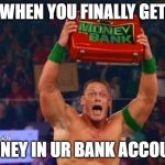 Surprised John Cena with Briefcase  | WHEN YOU FINALLY GET; MONEY IN UR BANK ACCOUNT | image tagged in surprised john cena with briefcase | made w/ Imgflip meme maker