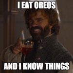 Game of Thrones Laugh | I EAT OREOS; AND I KNOW THINGS | image tagged in game of thrones laugh | made w/ Imgflip meme maker