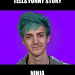 Ninja | TELLS FUNNY STORY; NINJA | image tagged in ninja | made w/ Imgflip meme maker