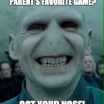 Bad Harry Potter Joke Day... | WUT WAS VOLDEMORT'S PARENT'S FAVORITE GAME? GOT YOUR NOSE! | image tagged in voldemort grin,memes,funny memes,jokes,crippling depression,nose | made w/ Imgflip meme maker