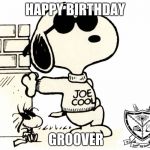 Snoopy Joe Cool | HAPPY BIRTHDAY; GROOVER | image tagged in snoopy joe cool | made w/ Imgflip meme maker