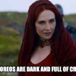 Game of Thrones Merch be like... | THE OREOS ARE DARK AND FULL OF CREAM | image tagged in melisandre,oreo,oreos,game of thrones,be like | made w/ Imgflip meme maker