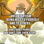 Guru Pathik | VOLUNTARYISM     BEING NICE TO YOURSELF AND TO OTHERS; DON'T HURT PEOPLE AND DON'T TAKE THEIR STUFF | image tagged in guru pathik | made w/ Imgflip meme maker
