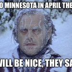 FROZEN JACK | COME TO MINNESOTA IN APRIL THEY SAID. IT WILL BE NICE, THEY SAID. | image tagged in frozen jack | made w/ Imgflip meme maker