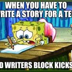 Come on pencil, make words. | WHEN YOU HAVE TO WRITE A STORY FOR A TEST; AND WRITERS BLOCK KICKS IN | image tagged in come on pencil make words | made w/ Imgflip meme maker