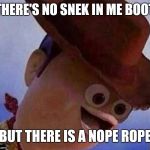 Nope rope woody | THERE'S NO SNEK IN ME BOOT; BUT THERE IS A NOPE ROPE | image tagged in derp woody,nope,rope,snake,snek | made w/ Imgflip meme maker