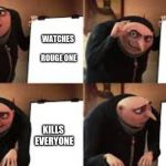 Gru Meme | WATCHES ROUGE ONE; SETS UP CHARACTER DEVELOPMENT WITH LOTS OF ACTION; KILLS EVERYONE; KILLS EVERYONE | image tagged in gru meme | made w/ Imgflip meme maker
