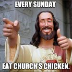 Jesus pointing | EVERY SUNDAY; EAT CHURCH'S CHICKEN. | image tagged in jesus pointing | made w/ Imgflip meme maker