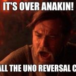 You Were The Chosen One (Star Wars) Meme | IT'S OVER ANAKIN! I HAVE ALL THE UNO REVERSAL CARDS!!! | image tagged in memes,you were the chosen one star wars | made w/ Imgflip meme maker
