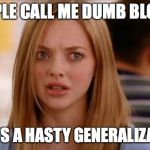 mean girls karen smith | PEOPLE CALL ME DUMB BLONDE; THAT'S A HASTY GENERALIZATION | image tagged in mean girls karen smith | made w/ Imgflip meme maker