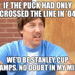 Uncle Rico | IF THE PUCK HAD ONLY CROSSED THE LINE IN '04, WE'D BE STANLEY CUP CHAMPS. NO DOUBT IN MY MIND. | image tagged in uncle rico | made w/ Imgflip meme maker
