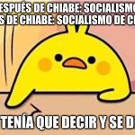 Se tenía que decir | DESPUÉS DE CHIABE: SOCIALISMO.
 ANTES DE CHIABE: SOCIALISMO DE CLOSET. ¡SE TENÍA QUE DECIR Y SE DIJO! | image tagged in pollo se dijo,se dijo,venezuela,maduro,socialismo | made w/ Imgflip meme maker