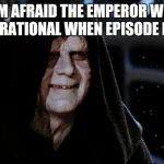dark side | OH, I'M AFRAID THE EMPEROR WILL BE QUITE OPERATIONAL WHEN EPISODE IX ARRIVES | image tagged in dark side | made w/ Imgflip meme maker