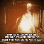 Scp | WHEN YOU WAKE UP AND YOU SEE SOMEONE PLAYING VIDEO GAMES IN THE MIDDLE OF THE NIGHT AND YOU WANT TO SLEEP | image tagged in scp | made w/ Imgflip meme maker
