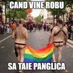 Gay Pride | CAND VINE ROBU; SA TAIE PANGLICA | image tagged in gay pride | made w/ Imgflip meme maker