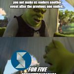 Scopely Against Breaks | For five minutes... Could you not make us endure another event after the previous one ended... FOR FIVE MINUTES!?!?!?! | image tagged in could you stop for five minutes | made w/ Imgflip meme maker