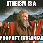 So sayeth you! | ATHEISM IS A; NON-PROPHET ORGANIZATION! | image tagged in prophet,puns,humor,silliness,atheism | made w/ Imgflip meme maker