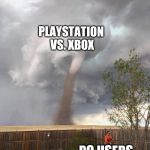 Tornado guy | PLAYSTATION VS. XBOX; PC USERS | image tagged in tornado guy | made w/ Imgflip meme maker