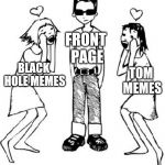 Last week resume | FRONT PAGE; BLACK HOLE MEMES; TOM MEMES | image tagged in popular kid | made w/ Imgflip meme maker