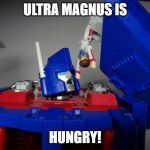 Transformers | ULTRA MAGNUS IS; HUNGRY! | image tagged in transformers | made w/ Imgflip meme maker