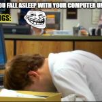 Troll | WHEN YOU FALL ASLEEP WITH YOUR COMPUTER UNLOCKED; SIBLINGS: | image tagged in dies of boredom | made w/ Imgflip meme maker