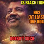 Not All Black Holes Suck | IS BLACK (ISH); HAS (AT LEAST) ONE HOLE; DOESN'T SUCK | image tagged in neil degrasse tyson,black hole,suck,not sucking | made w/ Imgflip meme maker