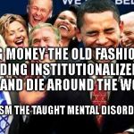 please stop | MAKING MONEY THE OLD FASHION WAY $$$  SENDING INSTITUTIONALIZED PEOPLE TO KILL AND DIE AROUND THE WORLD; STATISM THE TAUGHT MENTAL DISORDER | image tagged in please stop | made w/ Imgflip meme maker