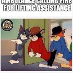 tom and jerry hired goons | AMBULANCE CALLING
FIRE FOR LIFTING ASSISTANCE | image tagged in tom and jerry hired goons | made w/ Imgflip meme maker