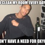 The Laziest Man In Ecuador | I CLEAN MY ROOM EVERY DAY; I DON'T HAVE A NEED FOR OXYGEN | image tagged in kobe kimmick,south america,ecuador,lazy,teenage boy | made w/ Imgflip meme maker