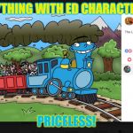 The Little Ed That Could | ANYTHING WITH ED CHARACTERS:; PRICELESS! | image tagged in the little ed that could | made w/ Imgflip meme maker
