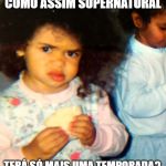 Surprise Baby | COMO ASSIM SUPERNATURAL; TERÁ SÓ MAIS
UMA TEMPORADA? | image tagged in surprise baby | made w/ Imgflip meme maker