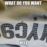 New York 98 gone | WHAT DO YOU WANT; HELL | image tagged in new york 98 gone | made w/ Imgflip meme maker