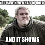 Hodor | SOME OF YOU HAVE NEVER HAD TO HOLD THE DOOR; AND IT SHOWS | image tagged in hodor | made w/ Imgflip meme maker