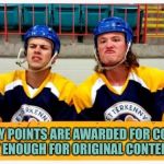 Letterkenny Hockey Hecklers | TOO MANY POINTS ARE AWARDED FOR COMMENTS  AND NOT ENOUGH FOR ORIGINAL CONTENT MEMES | image tagged in letterkenny hockey hecklers | made w/ Imgflip meme maker