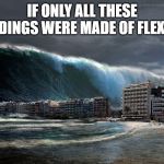 Tsunami Wave | IF ONLY ALL THESE BUILDINGS WERE MADE OF FLEX TAPE | image tagged in tsunami wave | made w/ Imgflip meme maker