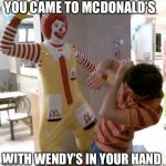 McDonald slap | YOU CAME TO MCDONALD’S; WITH WENDY’S IN YOUR HAND | image tagged in mcdonald slap | made w/ Imgflip meme maker