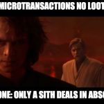 Anakin Obi-Wan Not With Me My Enemy Sith Deals Absolutes | EA: NO MICROTRANSACTIONS
NO LOOT BOXES EVERYONE: ONLY A SITH DEALS IN ABSOLUTES | image tagged in anakin obi-wan not with me my enemy sith deals absolutes | made w/ Imgflip meme maker