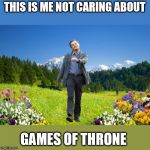 Leonardo-DiCaprio-me-not-caring | THIS IS ME NOT CARING ABOUT; GAMES OF THRONE | image tagged in leonardo-dicaprio-me-not-caring | made w/ Imgflip meme maker