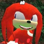 The face you make Knuckles | oh; N            O | image tagged in the face you make knuckles | made w/ Imgflip meme maker
