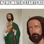 Surprised Jesus | WHEN THE WATER STARTS RISING | image tagged in surprised jesus | made w/ Imgflip meme maker