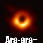 Blackhole | Ara-ara~ | image tagged in blackhole | made w/ Imgflip meme maker