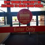 May as well ask what she wants to eat! ;) | WHY WOMEN SHOULDN'T BE ALLOWED TO MAKE DOOR SIGNS. | image tagged in make up your mind,nixieknox,memes | made w/ Imgflip meme maker